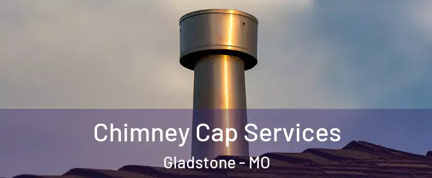  Chimney Cap Services Gladstone - MO