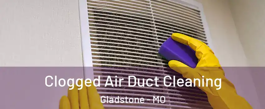  Clogged Air Duct Cleaning Gladstone - MO