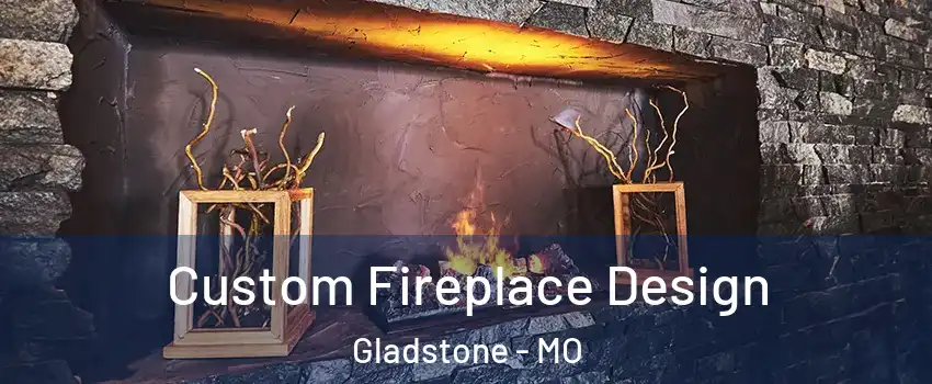  Custom Fireplace Design Gladstone - MO