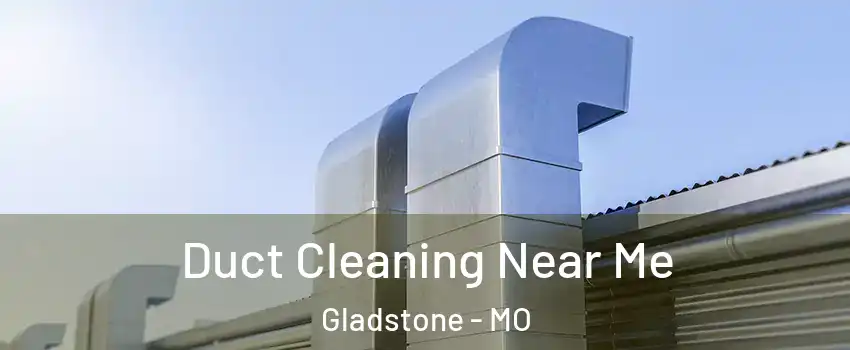  Duct Cleaning Near Me Gladstone - MO
