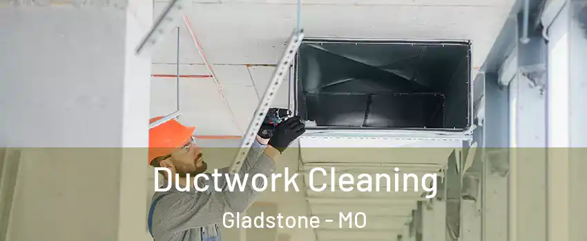  Ductwork Cleaning Gladstone - MO