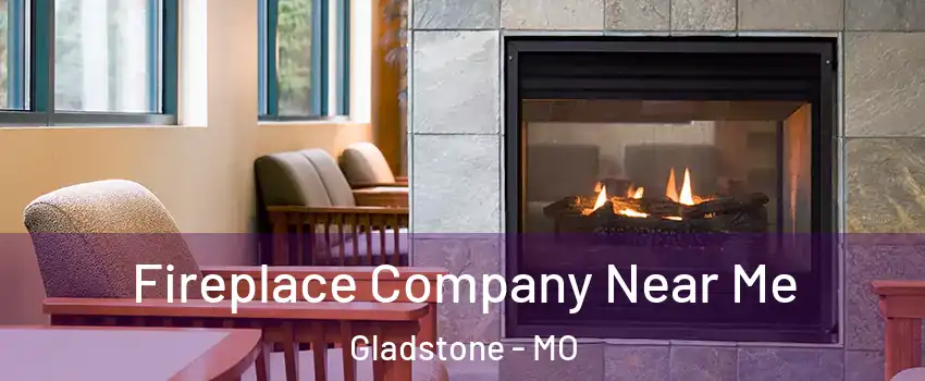  Fireplace Company Near Me Gladstone - MO
