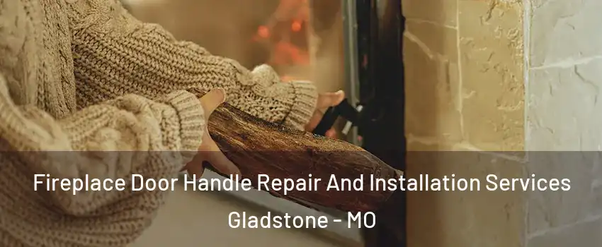  Fireplace Door Handle Repair And Installation Services Gladstone - MO