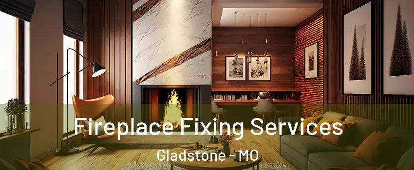  Fireplace Fixing Services Gladstone - MO