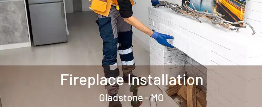  Fireplace Installation Gladstone - MO