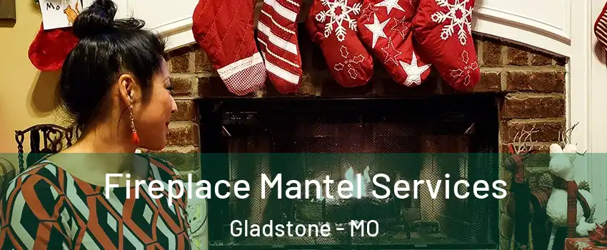  Fireplace Mantel Services Gladstone - MO