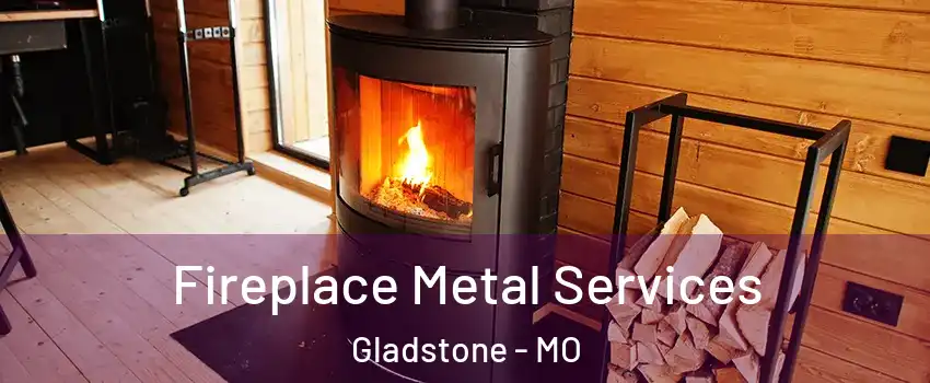  Fireplace Metal Services Gladstone - MO