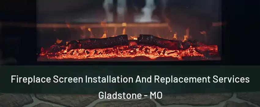  Fireplace Screen Installation And Replacement Services Gladstone - MO
