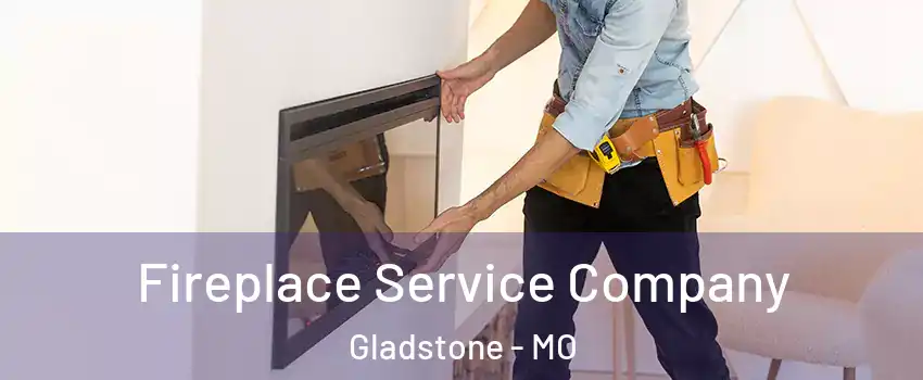 Fireplace Service Company Gladstone - MO