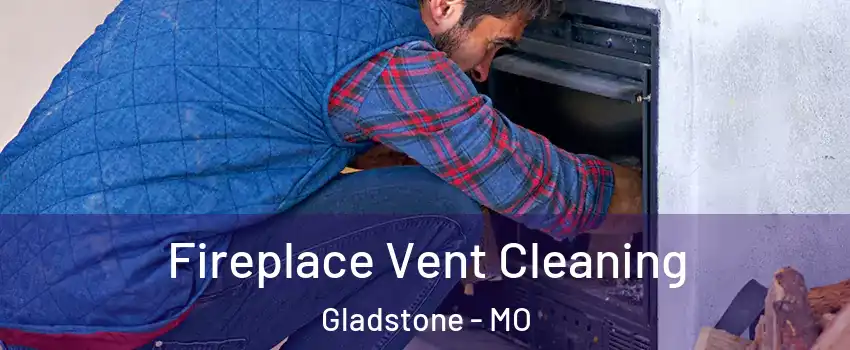  Fireplace Vent Cleaning Gladstone - MO