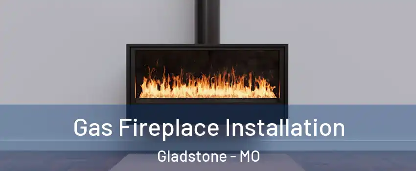  Gas Fireplace Installation Gladstone - MO