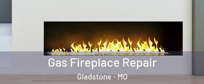  Gas Fireplace Repair Gladstone - MO