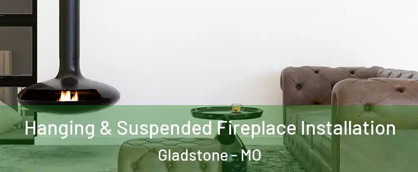 Hanging & Suspended Fireplace Installation Gladstone - MO