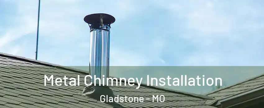  Metal Chimney Installation Gladstone - MO