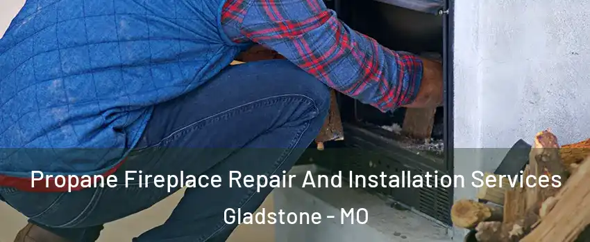  Propane Fireplace Repair And Installation Services Gladstone - MO