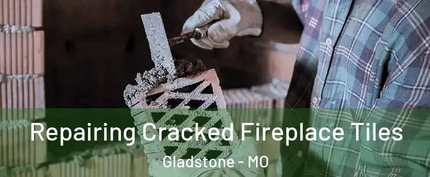  Repairing Cracked Fireplace Tiles Gladstone - MO
