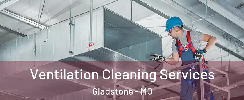  Ventilation Cleaning Services Gladstone - MO
