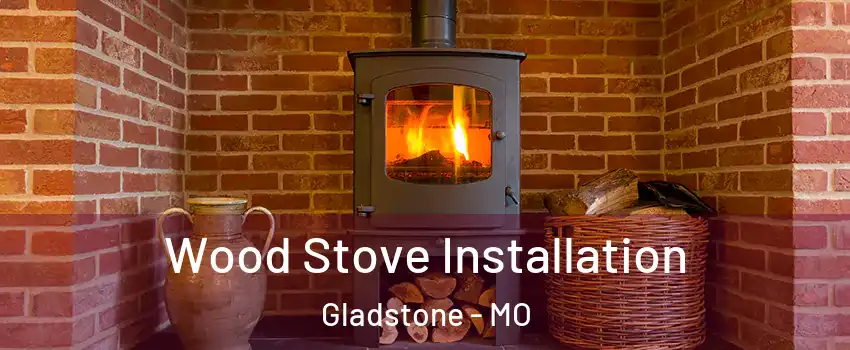  Wood Stove Installation Gladstone - MO